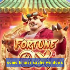 como limpar cache windows